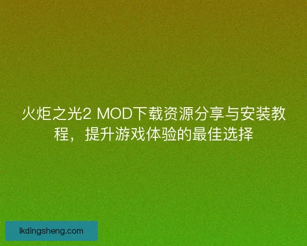 火炬之光2 MOD下载资源分享与安装教程，提升游戏体验的最佳选择
